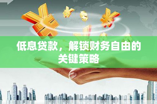 林内低息贷款，解锁财务自由的关键策略