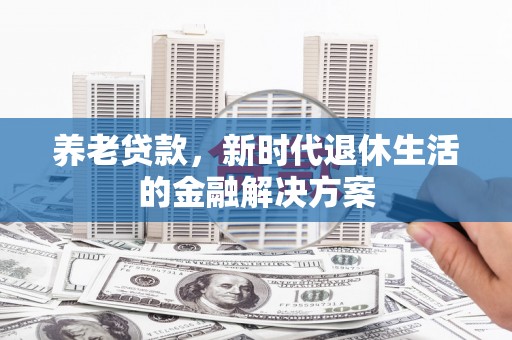 林内养老贷款，新时代退休生活的金融解决方案