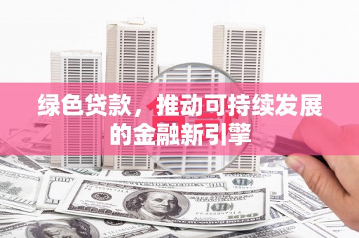 林内绿色贷款，推动可持续发展的金融新引擎