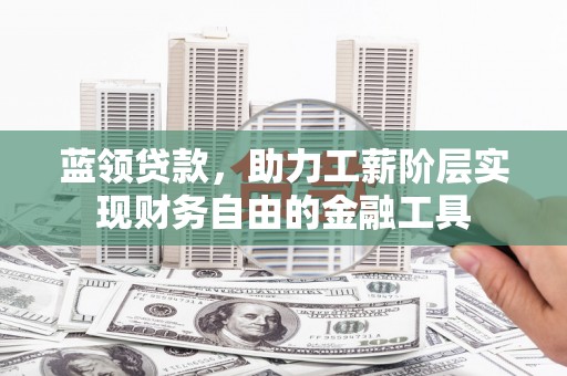 林内蓝领贷款，助力工薪阶层实现财务自由的金融工具