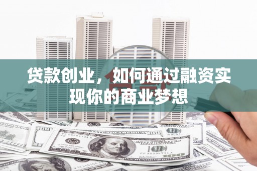 林内贷款创业，如何通过融资实现你的商业梦想