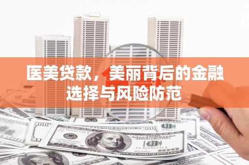 林内医美贷款，美丽背后的金融选择与风险防范